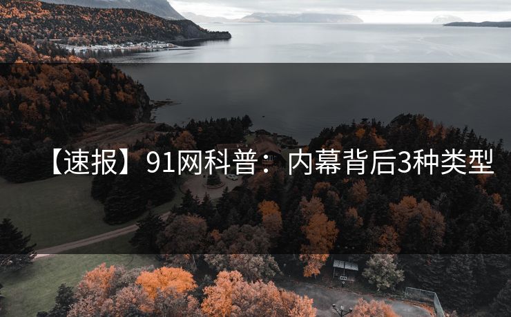 【速报】91网科普：内幕背后3种类型